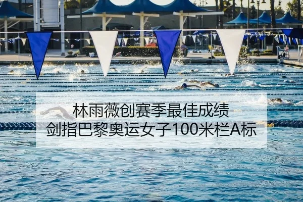 林雨薇创赛季最佳成绩 剑指巴黎奥运女子100米栏A标
